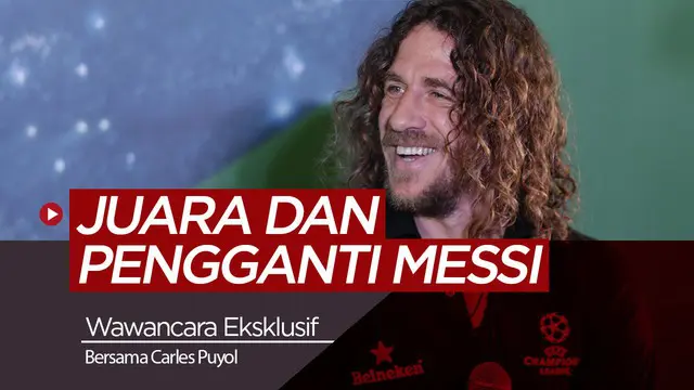 VIDEO: Eksklusif Puyol, Prediksi Juara Liga Champions Hingga Pengganti Messi di Barcelona