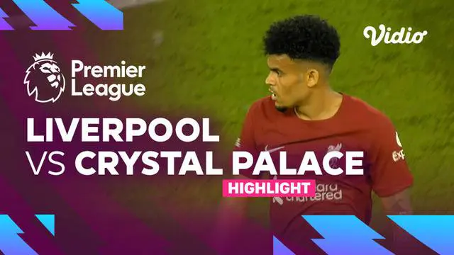 VIDEO Liga Inggris: Darwin Nunez Kartu Merah, Liverpool Selamat dari Kekalahan Kontra Crystal Palace Berkat Gol Luis Diaz