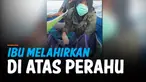 DETIK-DETIK IBU MELAHIRKAN DI ATAS PERAHU