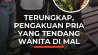 Terungkap, Pengakuan Pria yang Tendang Wanita di Mal