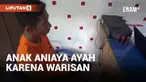 Tidak Dapat Warisan, Seorang Anak Aniaya Ayah Kandung