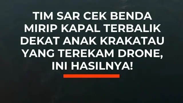Tim SAR Cek Benda Mirip Kapal Terbalik Dekat Anak Krakatau, Ini Hasilnya!