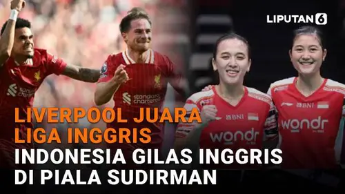 Liverpool Juara Liga Inggris, Indonesia Gilas Inggris di Piala Sudirman