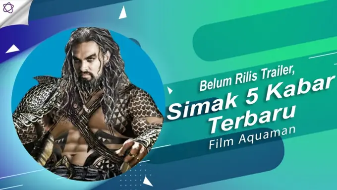 [Bintang] Belum Rilis Trailer, Simak 5 Kabar Terbaru Film Aquaman