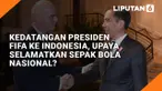 Kedatangan Presiden FIFA ke Indonesia, Upaya Selamatkan Sepak Bola Nasional?