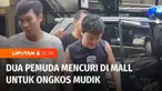 Dua pemuda asal Palembang, Sumatera Selatan, nekat mencuri sepatu dan pakaian di sebuah mall untuk ongkos mudik lebaran. Belum sempat mudik, kedua pelaku ditangkap polisi dan terancam lebaran di penjara.