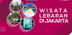 Libur Lebaran di Jakarta? Ini Rekomendasi Tempat Wisata Seru Buat Kamu