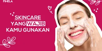 Skincare yang Wajib Kamu Gunakan