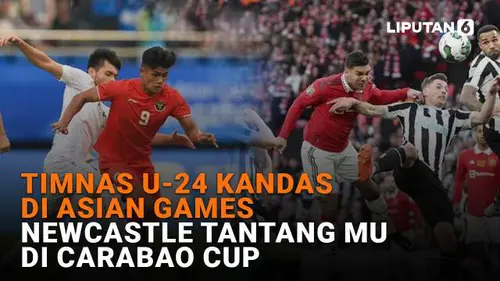 Timnas U-24 Kandas di Asian Games, Newcastle Tantang MU di Carabao Cup