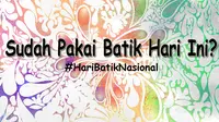 Sejak kemarin topik Hari Batik Nasional memang sudah ramai diperbincangan para Tweeple di linimasa Twitter.