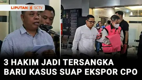 VIDEO: Tiga Hakim Jadi Tersangka Baru Kasus Korupsi Ekspor CPO, Ketiganya Terima Suap Rp22,5 M