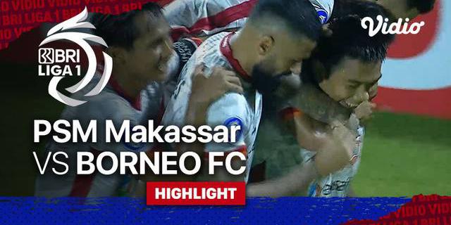 VIDEO: Highlights BRI Liga 1, Borneo FC Taklukkan PSM Makassar 1-0