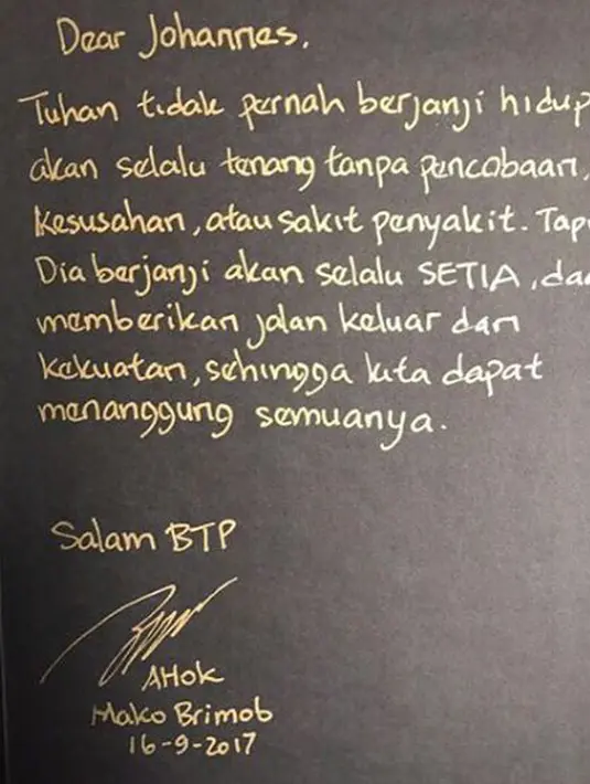 Surat Basuki Tjahaja Purnama (Ahok) untuk Johannes bertuliskan Tuhan tidak pernah berjanji hidup akan selalu tenang pencobaan, kesusahan, atau sakit penyakit. Tapi Dia berjanji akan selalu setia, dan memberikan jalan keluar. (Instagram/@basukibtp)