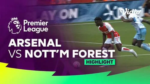 VIDEO: Highlights Liga Inggris, Arsenal Kalahkan Nottingham Forest 2-1
