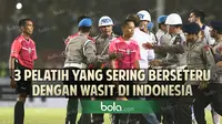 3 Pelatih yang Sering Berseteru dengan Wasit di Indonesia
