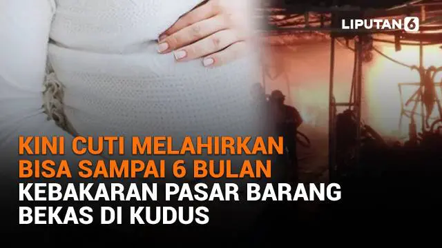 Mulai dari kini cuti melahirkan bisa sampai 6 bulan hingga kebakaran pasar barang bekas di Kudus, berikut sejumlah berita menarik News Flash Liputan6.com.