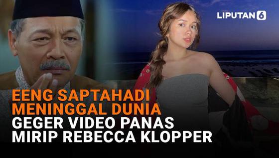 SHOWBIZ Terpopuler: Eeng Saptahadi Meninggal Dunia, Geger Video Panas Mirip Rebecca Klopper