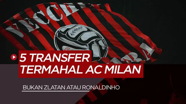 Berita Video bukan Zlatan Ibrahimovic atau Ronaldinho, inilah 5 pembelian termahal AC Milan sepanjang masa