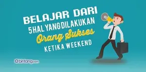5 Hal yang Dilakukan Orang Sukses Saat Akhir Pekan