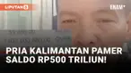 Edan! Pria Asal Kalimantan Selatan Pamer Saldo Tabungan Rp500 Triliun