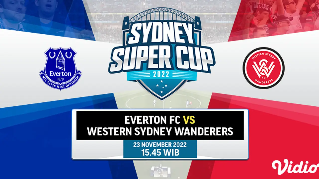 Link Live Streaming Sydney Super Cup 2022 : Everton Vs Western Sydney Wanderers di Vidio Sore Ini