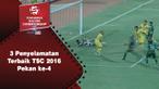 Video 3 aksi penyelamatan terbaik Torabika Soccer Championship 2016 pada pekan ke-4.