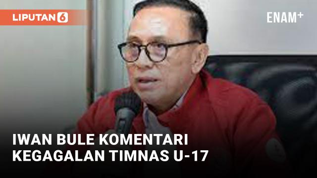 Iwan Bule Komentari Kegagalan Timnas Indonesia U-17