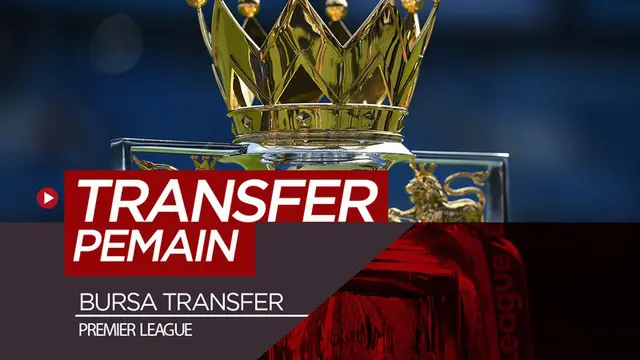 VIDEO: Transfer di Premier League Jelang Bursa Transfer Januari Ditutup