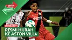 Berita Video, Leon Bailey Resmi Gabung Aston Villa dari Bayer Leverkusen