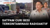 Satpam Jadi Otak Pencurian 200 Kg Besi Terkontaminasi Radioaktif Cs-137 di Cikande