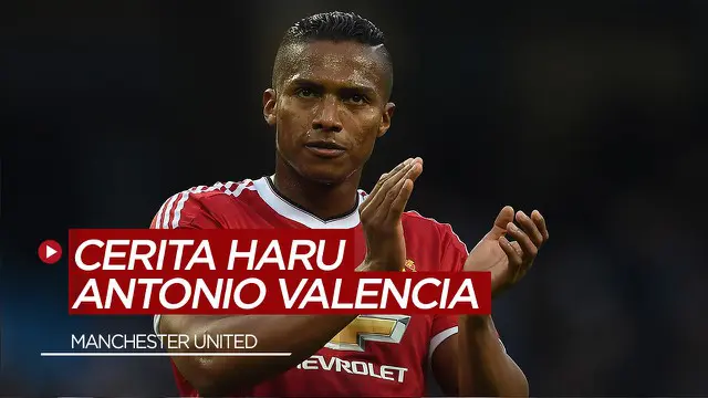 Berita Video Cerita Antonio Valencia, Penjual Botol yang Jadi Kapten Manchester United
