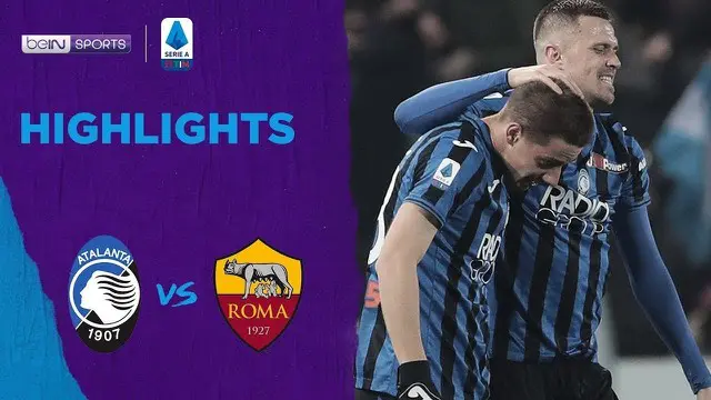 Berita Video Highlights Serie A, Atalanta Kalahkan AS Roma 2-1