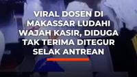 Viral Dosen di Makassar Ludahi Wajah Kasir, Diduga Tak Terima Ditegur Selak Antrean