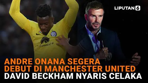 Andre Onana Segera Debut di Manchester United, David Beckham Nyaris Celaka