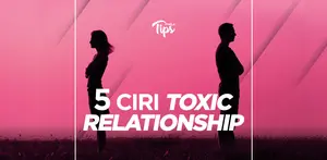 5 Ciri Hubungan Kamu Termasuk Toxic Relationship