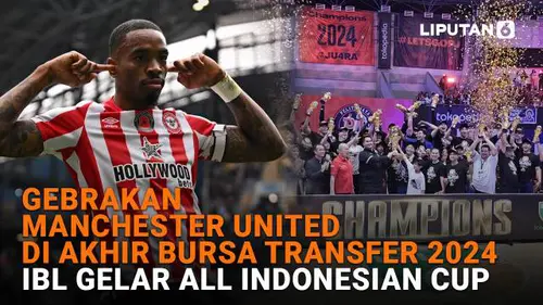 Gebrakan Manchester United di Akhir Bursa Transfer 2024, IBL Gelar All Indonesian Cup