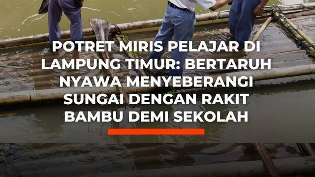 Potret Miris Pelajar di Lampung Timur: Bertaruh Nyawa Menyeberangi Sungai dengan Rakit Bambu Demi Sekolah