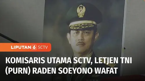 VIDEO: Komisaris Utama SCTV, Letjen TNI (Purn) Raden Soeyono Soetikno Tutup Usia