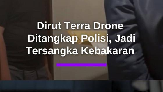 Momen Dirut Terra Drone Ditangkap Polisi, Jadi Tersangka Kebakaran Maut Gedung Kemayoran