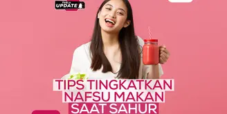 Fimela Update: Tips Tingkatkan Nafsu Makan saat Sahur