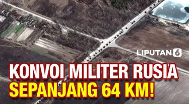 Pasukan militer Rusia terus bergerak menuju ibu kota Ukraina. Foto satelit menunjukkan konvoi pasukan 
Rusia di kawasan utara Ukraina mengular panjang hingga 64 kilometer.