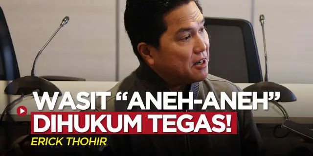 VIDEO: Komite Wasit Dipimpin Erick Thohir, Ada yang Aneh-Aneh Akan Dihukum Seumur Hidup!