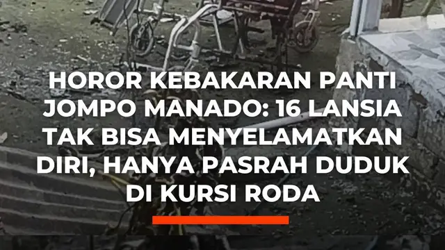 Horor Kebakaran Panti Jompo Manado: 16 Lansia Tak Bisa Menyelamatkan Diri, Hanya Pasrah Duduk di Kursi Roda