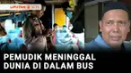Berencana pulang ke kampung halaman di Medan, Sumatra Utara, seorang pemudik dari Jakarta meninggal dunia di dalam bus antar kota antar provinsi. Almarhum terbujur kaku di kursinya saat bus tengah melintas di Dharmasraya, Sumatra Barat.