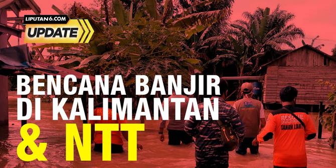 Liputan6 Update: Bencana Banjir di Pulau Kalimantan dan NTT