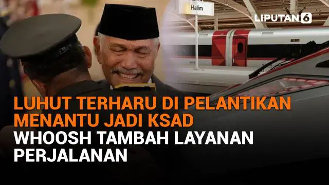 Mulai dari Luhut terharu di pelantikan menantu jadi KSAD hingga Whoosh tambah layanan perjalanan, berikut sejumlah berita menarik News Flash Liputan6.com.