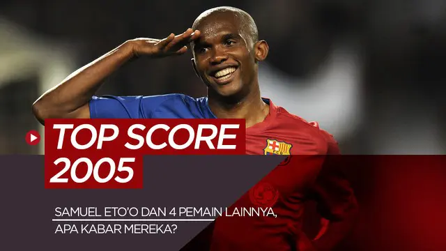 Berita motion grafis Samuel Eto'o, Alberto Gilardino dan 3 pencetak gol terbanyak dunia 2005, apa kabar mereka sekarang?