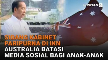 Mulai dari sidang kabinet paripurna di IKN hingga Australia batasi media sosial bagi anak-anak di News Flash Liputan6.com.