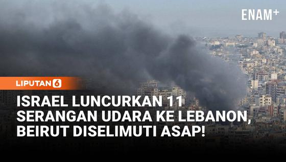 Israel Luncurkan 11 Serangan Udara ke Beirut, Asap Tebal Selimuti Kota