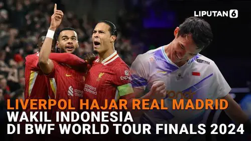 Liverpool Hajar Real Madrid, Wakil Indonesia di BWF World Tour Finals 2024